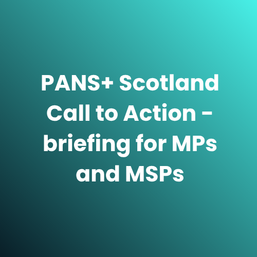 PANS+ Scotland Call to Action - briefing for MPs and MSPs